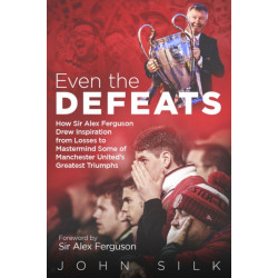Even the Defeats: How Sir Alex Ferguson Used Setbacks to Inspire Manchester United's Greatest Triumphs