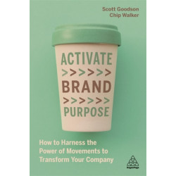 Activate Brand Purpose: How to Harness the Power of Movements to Transform Your Company