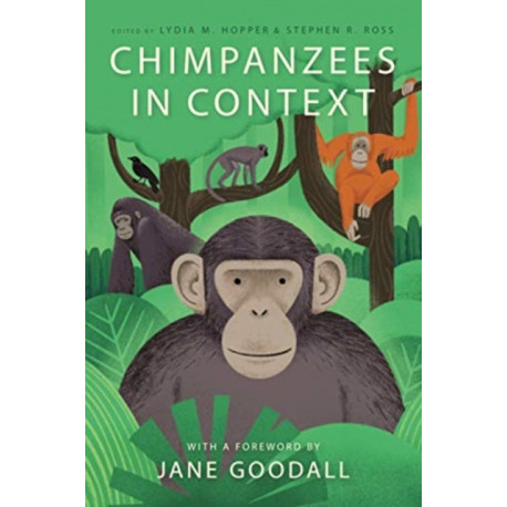 Chimpanzees in Context: A Comparative Perspective on Chimpanzee Behavior, Cognition, Conservation, and Welfare