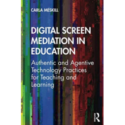 Digital Screen Mediation in Education: Authentic and Agentive Technology Practices for Teaching and Learning