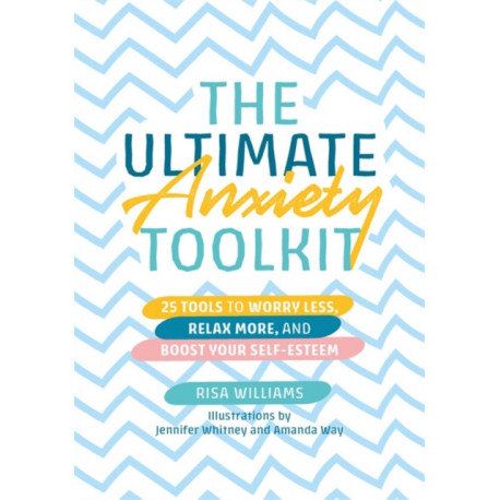 The Ultimate Anxiety Toolkit: 25 Tools to Worry Less, Relax More, and Boost Your Self-Esteem