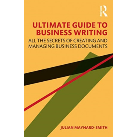 Ultimate Guide to Business Writing: All the Secrets of Creating and Managing Business Documents
