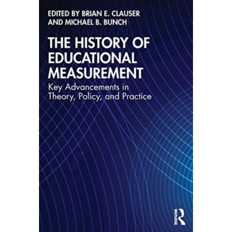 The History of Educational Measurement: Key Advancements in Theory, Policy, and Practice