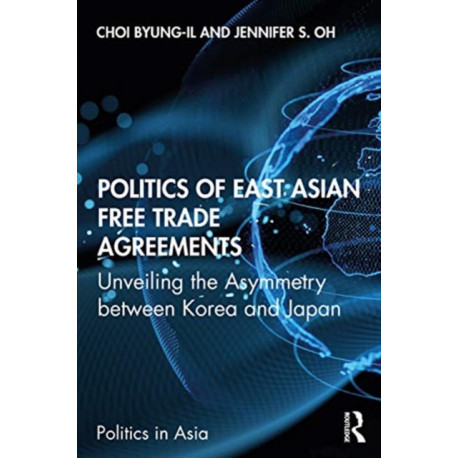 Politics of East Asian Free Trade Agreements: Unveiling the Asymmetry between Korea and Japan