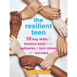 The Resilient Teen: 10 Key Skills to Bounce Back from Setbacks and Turn Stress into Success