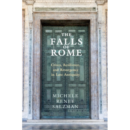 The Falls of Rome: Crises, Resilience, and Resurgence in Late Antiquity