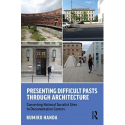 Presenting Difficult Pasts Through Architecture: Converting National Socialist Sites to Documentation Centers