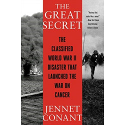 The Great Secret - The Classified World War II Disaster that Launched the War on Cancer