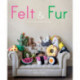 Felt & Fur: 20 simple makes to sew