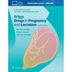 Briggs Drugs in Pregnancy and Lactation: A Reference Guide to Fetal and Neonatal Risk
