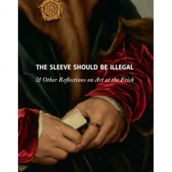 The Sleeve Should Be Illegal: & Other Reflections on Art at the Frick