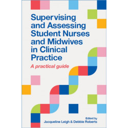 Supervising and Assessing Student Nurses and Midwives in Clinical Practice: A practical guide