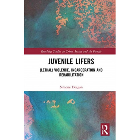 Juvenile Lifers: (Lethal) Violence, Incarceration and Rehabilitation