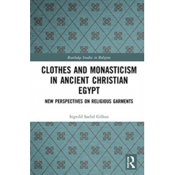 Clothes and Monasticism in Ancient Christian Egypt: A New Perspective on Religious Garments