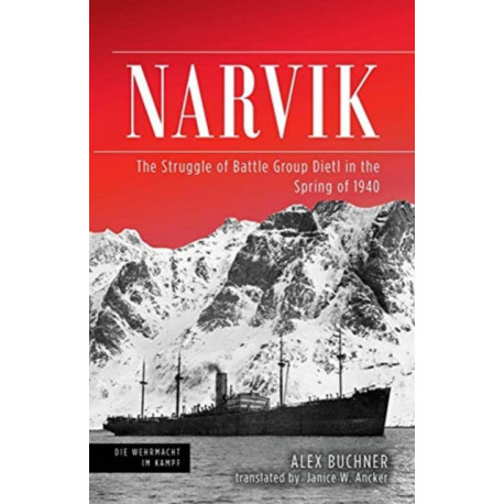 Narvik: The Struggle of Battle Group Dietl in the Spring of 1940