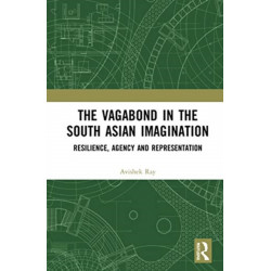 The Vagabond in the South Asian Imagination: Resilience, Agency and Representation