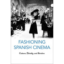 Fashioning Spanish Cinema: Costume, Identity, and Stardom