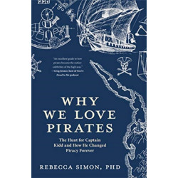 Why We Love Pirates: The Hunt for Captain Kidd and How He Changed Piracy Forever