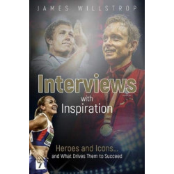 Interviews with Inspiration: Heroes and Icons... and What Drives Them to Succeed