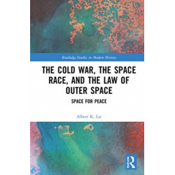 The Cold War, the Space Race, and the Law of Outer Space: Space for Peace