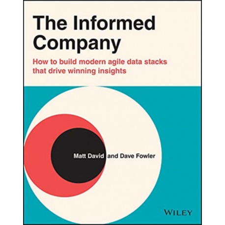 The Informed Company: How to Build Modern Agile Data Stacks that Drive Winning Insights