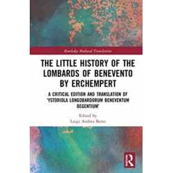 The Little History of the Lombards of Benevento by Erchempert: A Critical Edition and Translation of ‘Ystoriola Longobardorum Beneventum degentium’