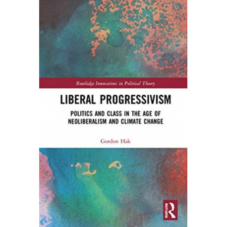 Liberal Progressivism: Politics and Class in the Age of Neoliberalism and Climate Change