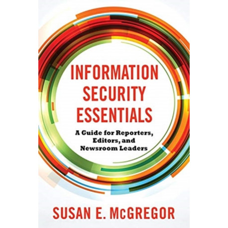 Information Security Essentials: A Guide for Reporters, Editors, and Newsroom Leaders