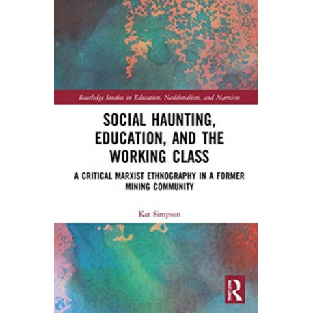 Social Haunting, Education, and the Working Class: A Critical Marxist Ethnography in a Former Mining Community