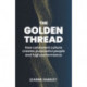 The Golden Thread: How consistent culture creates purposeful people and high performance