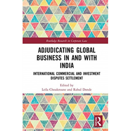 Adjudicating Global Business in and with India: International Commercial and Investment Disputes Settlement