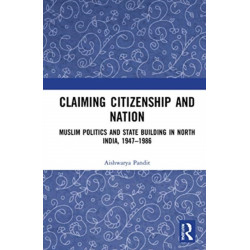 Claiming Citizenship and Nation: Muslim Politics and State Building in North India, 1947–1986