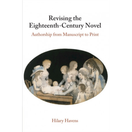 Revising the Eighteenth-Century Novel: Authorship from Manuscript to Print