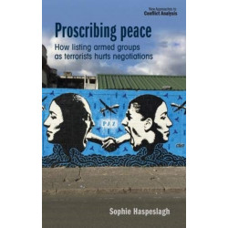 Proscribing Peace: How Listing Armed Groups as Terrorists Hurts Negotiations