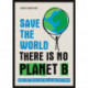 Save the World: There is No Planet B: Things You Can Do Right Now to Save Our Planet