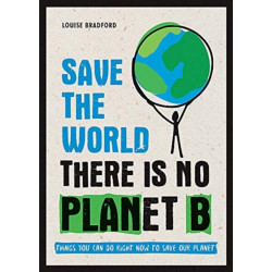 Save the World: There is No Planet B: Things You Can Do Right Now to Save Our Planet
