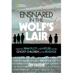 Ensnared in the Wolf's Lair: Inside the 1944 Plot to Kill Hitler and the Ghost Children of His Revenge