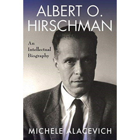 Albert O. Hirschman: An Intellectual Biography
