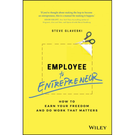 Employee to Entrepreneur: How to Earn Your Freedom and Do Work that Matters