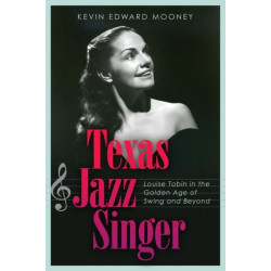Texas Jazz Singer: Louise Tobin in the Golden Age of Swing and Beyond