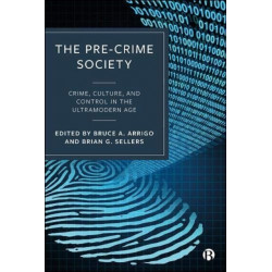 The Pre-Crime Society: Crime, Culture and Control in the Ultramodern Age