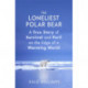 The Loneliest Polar Bear: A True Story of Survival and Peril on the Edge of a Warming World
