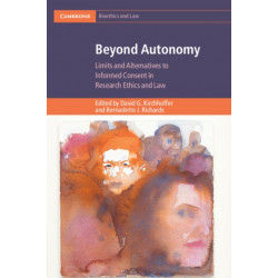 Beyond Autonomy: Limits and Alternatives to Informed Consent in Research Ethics and Law