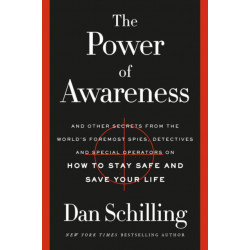 The The Power of Awareness : And Other Secrets from the World's Foremost Spies, Detectives, and Special Operators on How to Stay Safe and Save Your Life: And Other Secrets from the World's Foremost Spies, Detectives, and Special Operators on How to Stay S