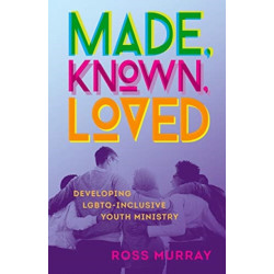 Made, Known, Loved: Developing LGBTQ-Inclusive Youth Ministry