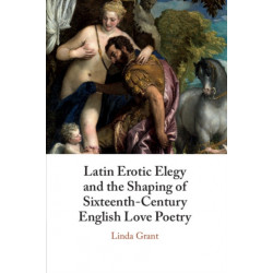 Latin Erotic Elegy and the Shaping of Sixteenth-Century English Love Poetry: Lascivious Poets