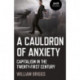 Cauldron of Anxiety, A: Capitalism in the twenty-first century