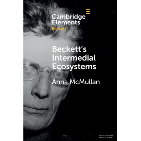 Beckett's Intermedial Ecosystems: Closed Space Environments across the Stage, Prose and Media Works