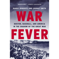 War Fever: Boston, Baseball, and America in the Shadow of the Great War