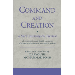 Command and Creation: A Shi‘i Cosmological Treatise: A Persian edition and English translation of Muhammad al-Shahrastani’s Majlis-i maktub